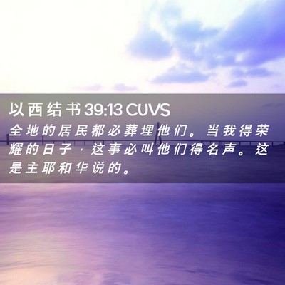 Picture 02 - 以 西 结 书 39:13 CUVS - 全 地 的 居 民 都 必 葬 埋 他 们 。 - Bible Verse Picture