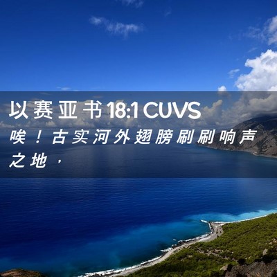 Picture 02 - 以 赛 亚 书 18:1 CUVS - 唉 ！ 古 实 河 外 翅 膀 刷 刷 响 声 - Bible Verse Picture