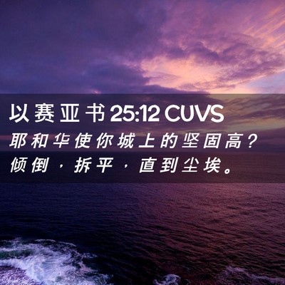 Picture 02 - 以 赛 亚 书 25:12 CUVS - 耶 和 华 使 你 城 上 的 坚 固 高 ? 倾 - Bible Verse Picture