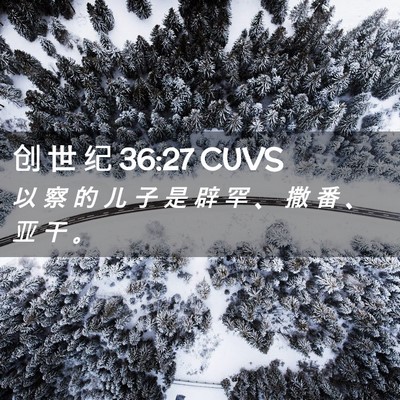 Picture 02 - 创 世 纪 36:27 CUVS - 以 察 的 儿 子 是 辟 罕 、 撒 番 、 - Bible Verse Picture