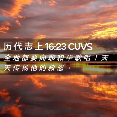 Picture 02 - 历 代 志 上 16:23 CUVS - 全 地 都 要 向 耶 和 华 歌 唱 ！ 天 - Bible Verse Picture