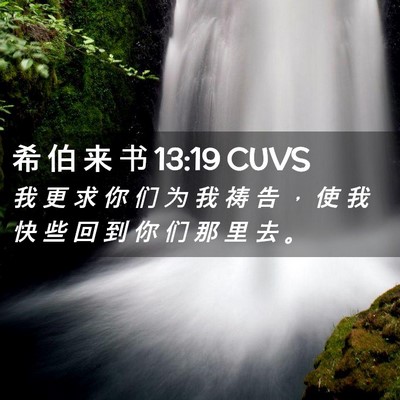 Picture 02 - 希 伯 来 书 13:19 CUVS - 我 更 求 你 们 为 我 祷 告 ， 使 我 - Bible Verse Picture