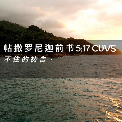 Picture 02 - 帖 撒 罗 尼 迦 前 书 5:17 CUVS - 不 住 的 祷 告 - Bible Verse Picture