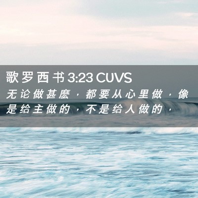 Picture 02 - 歌 罗 西 书 3:23 CUVS - 无 论 做 甚 麽 ， 都 要 从 心 里 做 - Bible Verse Picture