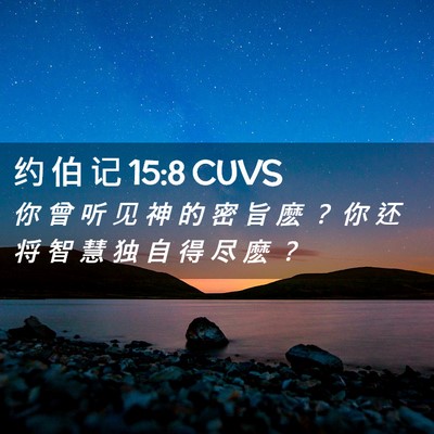 Picture 02 - 约 伯 记 15:8 CUVS - 你 曾 听 见 神 的 密 旨 麽 ？ 你 还 - Bible Verse Picture