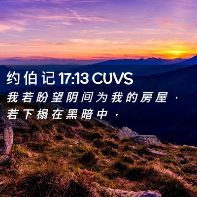 Picture 02 - 约 伯 记 17:13 CUVS - 我 若 盼 望 阴 间 为 我 的 房 屋 ， - Bible Verse Picture
