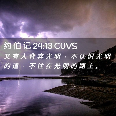 Picture 02 - 约 伯 记 24:13 CUVS - 又 有 人 背 弃 光 明 ， 不 认 识 光 - Bible Verse Picture