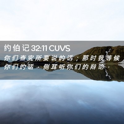 Picture 02 - 约 伯 记 32:11 CUVS - 你 们 查 究 所 要 说 的 话 ； 那 时 - Bible Verse Picture