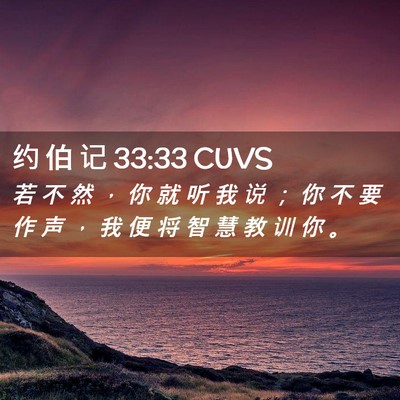 Picture 02 - 约 伯 记 33:33 CUVS - 若 不 然 ， 你 就 听 我 说 ； 你 不 - Bible Verse Picture