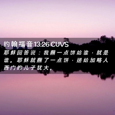 Picture 02 - 约 翰 福 音 13:26 CUVS - 耶 稣 回 答 说 ： 我 蘸 一 点 饼 给 - Bible Verse Picture