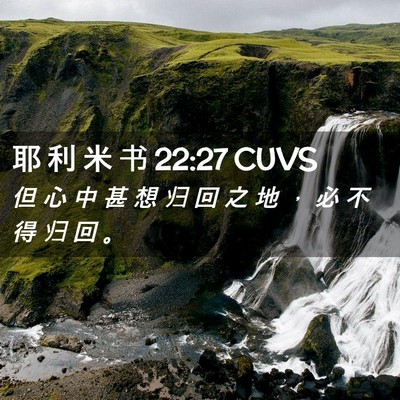 Picture 02 - 耶 利 米 书 22:27 CUVS - 但 心 中 甚 想 归 回 之 地 ， 必 不 - Bible Verse Picture