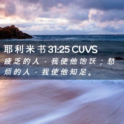 Picture 02 - 耶 利 米 书 31:25 CUVS - 疲 乏 的 人 ， 我 使 他 饱 饫 ； 愁 - Bible Verse Picture