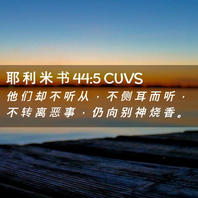 Picture 02 - 耶 利 米 书 44:5 CUVS - 他 们 却 不 听 从 ， 不 侧 耳 而 听 - Bible Verse Picture