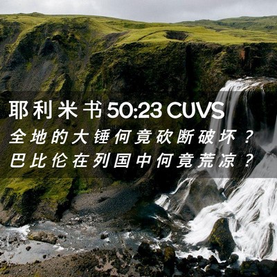 Picture 02 - 耶 利 米 书 50:23 CUVS - 全 地 的 大 锤 何 竟 砍 断 破 坏 ？ - Bible Verse Picture