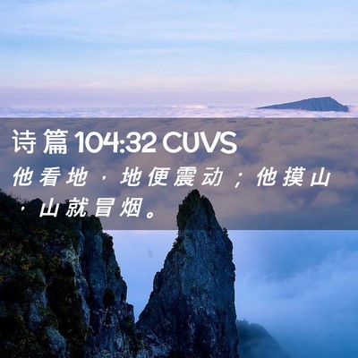 Picture 02 - 诗 篇 104:32 CUVS - 他 看 地 ， 地 便 震 动 ； 他 摸 山 - Bible Verse Picture