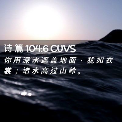 Picture 02 - 诗 篇 104:6 CUVS - 你 用 深 水 遮 盖 地 面 ， 犹 如 衣 - Bible Verse Picture