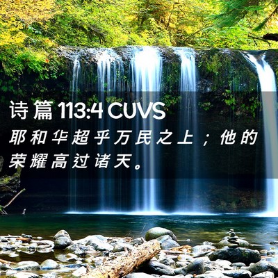 Picture 02 - 诗 篇 113:4 CUVS - 耶 和 华 超 乎 万 民 之 上 ； 他 的 - Bible Verse Picture