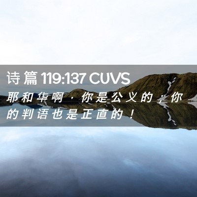 Picture 02 - 诗 篇 119:137 CUVS - 耶 和 华 啊 ， 你 是 公 义 的 ； 你 - Bible Verse Picture