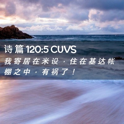 Picture 02 - 诗 篇 120:5 CUVS - 我 寄 居 在 米 设 ， 住 在 基 达 帐 - Bible Verse Picture