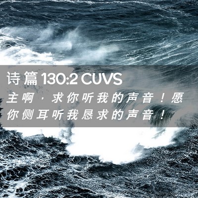 Picture 02 - 诗 篇 130:2 CUVS - 主 啊 ， 求 你 听 我 的 声 音 ！ 愿 - Bible Verse Picture