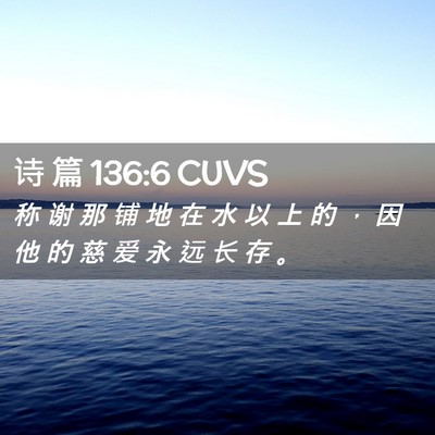 Picture 02 - 诗 篇 136:6 CUVS - 称 谢 那 铺 地 在 水 以 上 的 ， 因 - Bible Verse Picture