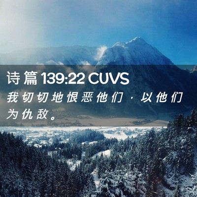 Picture 02 - 诗 篇 139:22 CUVS - 我 切 切 地 恨 恶 他 们 ， 以 他 们 - Bible Verse Picture