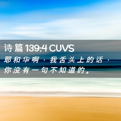 Picture 02 - 诗 篇 139:4 CUVS - 耶 和 华 啊 ， 我 舌 头 上 的 话 ， - Bible Verse Picture