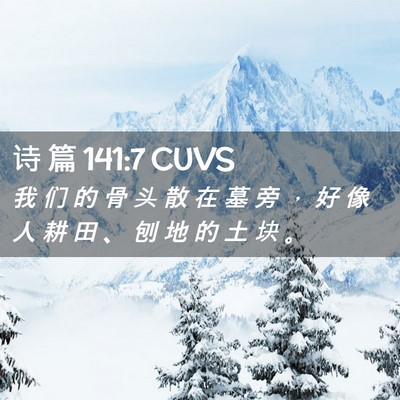 Picture 02 - 诗 篇 141:7 CUVS - 我 们 的 骨 头 散 在 墓 旁 ， 好 像 - Bible Verse Picture
