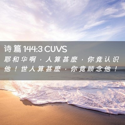 Picture 02 - 诗 篇 144:3 CUVS - 耶 和 华 啊 ， 人 算 甚 麽 ， 你 竟 - Bible Verse Picture