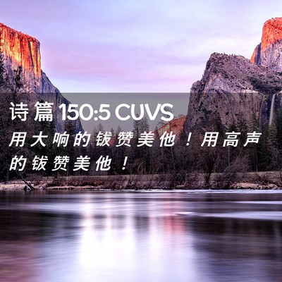 Picture 02 - 诗 篇 150:5 CUVS - 用 大 响 的 钹 赞 美 他 ！ 用 高 声 - Bible Verse Picture