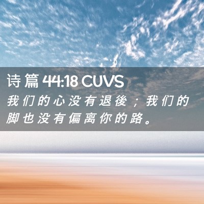 Picture 02 - 诗 篇 44:18 CUVS - 我 们 的 心 没 有 退 後 ； 我 们 的 - Bible Verse Picture