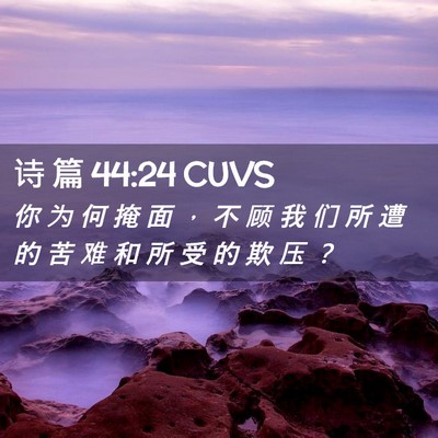 Picture 02 - 诗 篇 44:24 CUVS - 你 为 何 掩 面 ， 不 顾 我 们 所 遭 - Bible Verse Picture