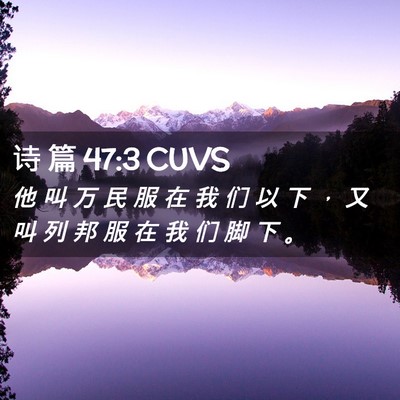 Picture 02 - 诗 篇 47:3 CUVS - 他 叫 万 民 服 在 我 们 以 下 ， 又 - Bible Verse Picture