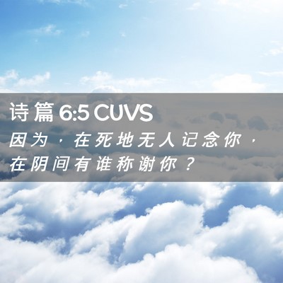 Picture 02 - 诗 篇 6:5 CUVS - 因 为 ， 在 死 地 无 人 记 念 你 ， - Bible Verse Picture