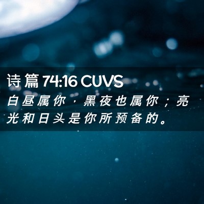 Picture 02 - 诗 篇 74:16 CUVS - 白 昼 属 你 ， 黑 夜 也 属 你 ； 亮 - Bible Verse Picture