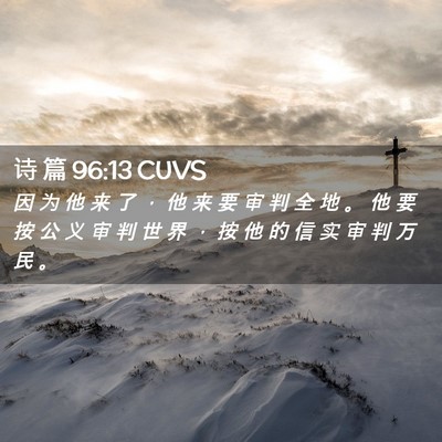 Picture 02 - 诗 篇 96:13 CUVS - 因 为 他 来 了 ， 他 来 要 审 判 全 - Bible Verse Picture