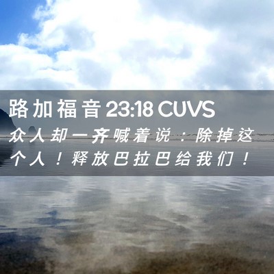 Picture 02 - 路 加 福 音 23:18 CUVS - 众 人 却 一 齐 喊 着 说 ： 除 掉 这 - Bible Verse Picture