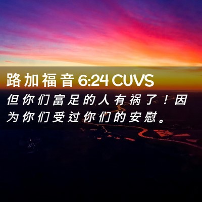 Picture 02 - 路 加 福 音 6:24 CUVS - 但 你 们 富 足 的 人 有 祸 了 ！ 因 - Bible Verse Picture