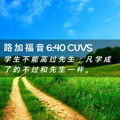 Picture 02 - 路 加 福 音 6:40 CUVS - 学 生 不 能 高 过 先 生 ； 凡 学 成 - Bible Verse Picture