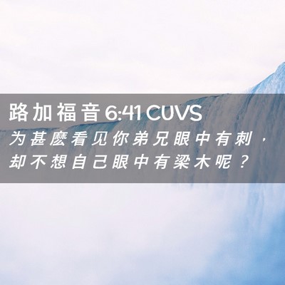 Picture 02 - 路 加 福 音 6:41 CUVS - 为 甚 麽 看 见 你 弟 兄 眼 中 有 刺 - Bible Verse Picture
