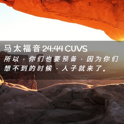Picture 02 - 马 太 福 音 24:44 CUVS - 所 以 ， 你 们 也 要 预 备 ， 因 为 - Bible Verse Picture