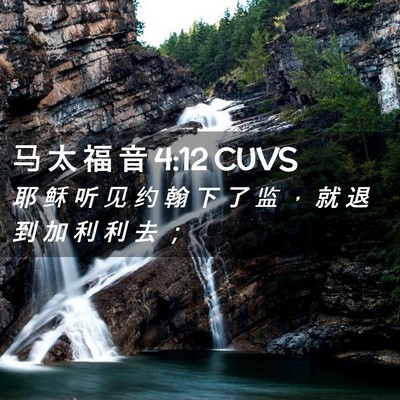 Picture 02 - 马 太 福 音 4:12 CUVS - 耶 稣 听 见 约 翰 下 了 监 ， 就 退 - Bible Verse Picture