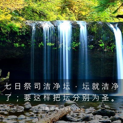 Picture 03 - 以 西 结 书 43:26 CUVS - 七 日 祭 司 洁 净 坛 ， 坛 就 洁 净 - Bible Verse Picture