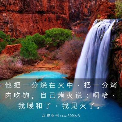 Picture 03 - 以 赛 亚 书 44:16 CUVS - 他 把 一 分 烧 在 火 中 ， 把 一 分 - Bible Verse Picture