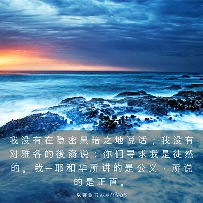 Picture 03 - 以 赛 亚 书 45:19 CUVS - 我 没 有 在 隐 密 黑 暗 之 地 说 话 - Bible Verse Picture