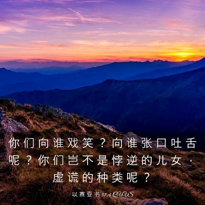 Picture 03 - 以 赛 亚 书 57:4 CUVS - 你 们 向 谁 戏 笑 ？ 向 谁 张 口 吐 - Bible Verse Picture