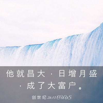Picture 03 - 创 世 纪 26:13 CUVS - 他 就 昌 大 ， 日 增 月 盛 ， 成 了 - Bible Verse Picture