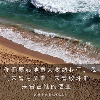 Picture 03 - 哥 林 多 后 书 7:2 CUVS - 你 们 要 心 地 宽 大 收 纳 我 们 。 - Bible Verse Picture