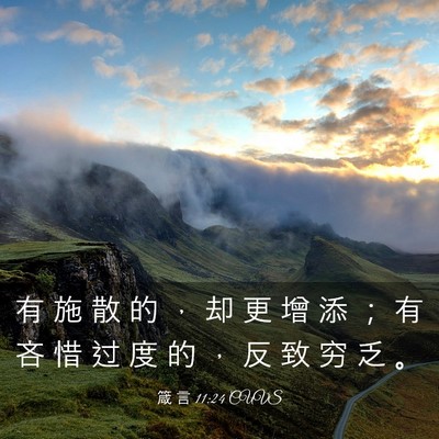 Picture 03 - 箴 言 11:24 CUVS - 有 施 散 的 ， 却 更 增 添 ； 有 吝 - Bible Verse Picture
