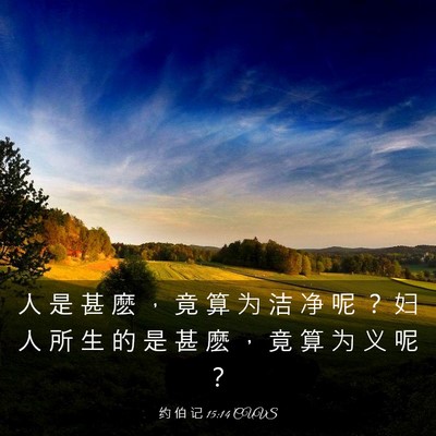 Picture 03 - 约 伯 记 15:14 CUVS - 人 是 甚 麽 ， 竟 算 为 洁 净 呢 ？ - Bible Verse Picture